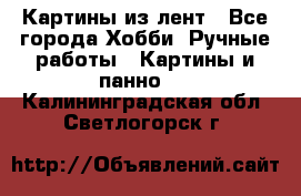 Картины из лент - Все города Хобби. Ручные работы » Картины и панно   . Калининградская обл.,Светлогорск г.